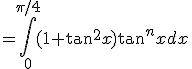 = \Bigint_0^{\pi/4} (1+\tan^2x)\tan^nx dx